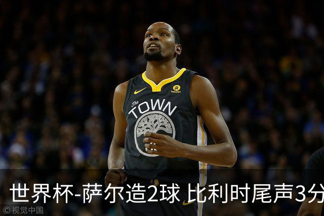 世界杯-萨尔造2球 比利时尾声3分2球2-2塞内加尔进加时