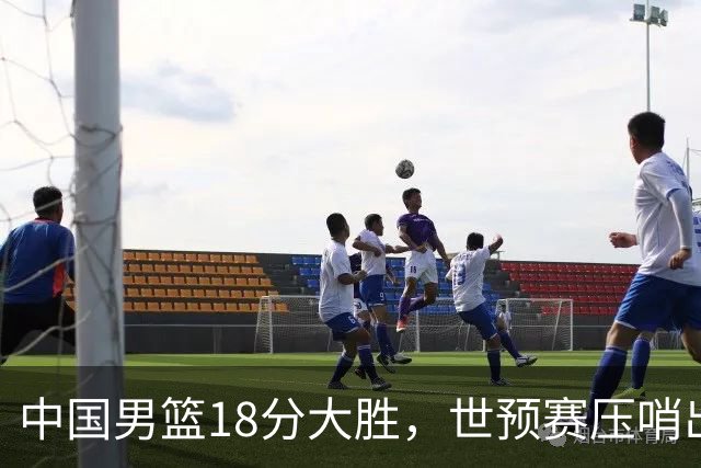 中国男篮18分大胜，世预赛压哨出线！剩一个悬念：日韩与联手做局